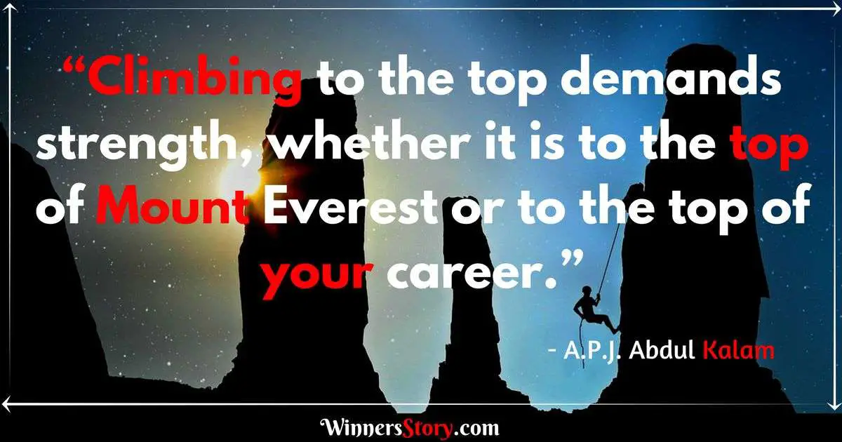 Abdul Kalam quotes_Climbing to the top demands strength, whether it is to the top of Mount Everest or to the top of your career.