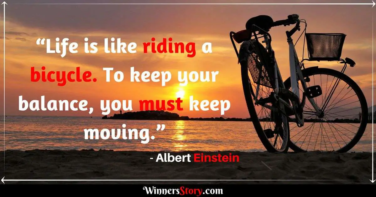 Albert Einstein quotes on Life_Life is like riding a bicycle. To keep your balance, you must keep moving.