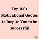 Top 100+ Motivational Quotes to Inspire You to be Successful
